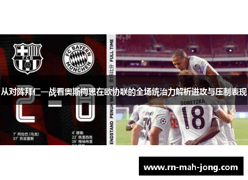 从对阵拜仁一战看奥斯梅恩在欧协联的全场统治力解析进攻与压制表现 从对阵拜仁一战看奥斯梅恩在欧协联的全场统治力解析进攻与压制表现