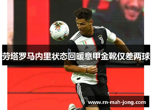 劳塔罗马内里状态回暖意甲金靴仅差两球 劳塔罗马内里状态回暖意甲金靴仅差两球