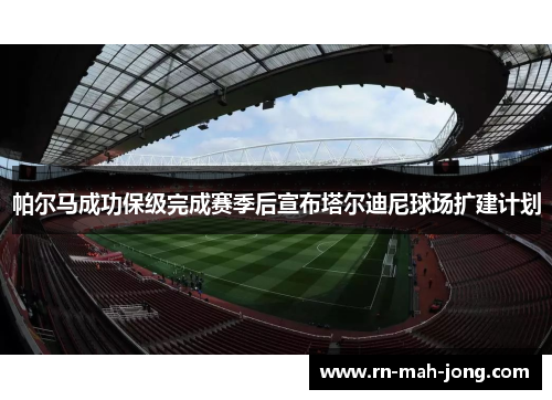 帕尔马成功保级完成赛季后宣布塔尔迪尼球场扩建计划