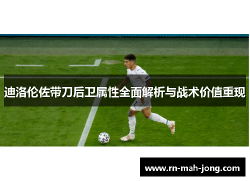 迪洛伦佐带刀后卫属性全面解析与战术价值重现 迪洛伦佐带刀后卫属性全面解析与战术价值重现