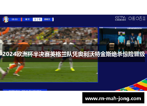 2024欧洲杯半决赛英格兰队凭奥利沃特金斯绝杀惊险晋级 2024欧洲杯半决赛英格兰队凭奥利沃特金斯绝杀惊险晋级