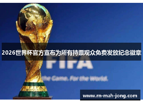2026世界杯官方宣布为所有持票观众免费发放纪念徽章 2026世界杯官方宣布为所有持票观众免费发放纪念徽章