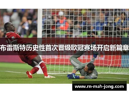 布雷斯特历史性首次晋级欧冠赛场开启新篇章 布雷斯特历史性首次晋级欧冠赛场开启新篇章